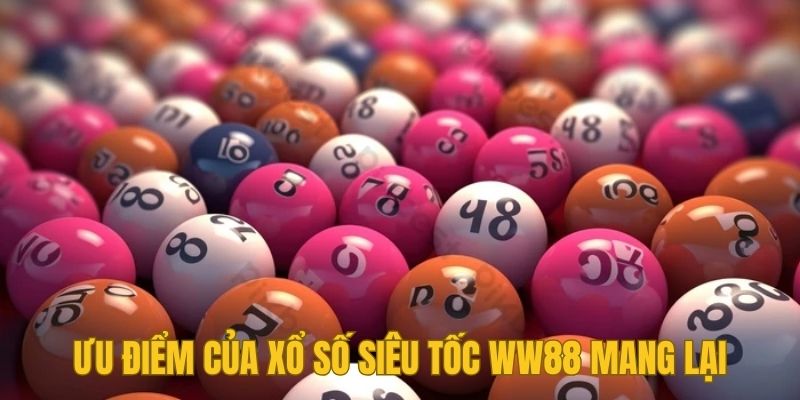 Ưu điểm của xổ số siêu tốc WW88 mang đến cho thành viên